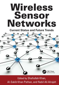 Wireless Sensor Networks (Current Status and Future Trends) by Shafiullah Khan, Al-Sakib Khan Pathan, Nabil Ali Alrajeh, 9781138199873