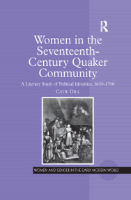 Women in the Seventeenth-Century Quaker Community (A Literary Study of Political Identities, 1650-1700) by Catie Gill, 9781138258884