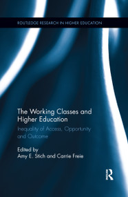 The Working Classes and Higher Education (Inequality of Access, Opportunity and Outcome) by Amy E. Stich, Carrie Freie, 9781138085992