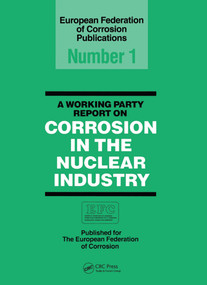 A Working Party Report on Corrosion in the Nuclear Industry EFC1 by European Federation Corrosion Working Party on Nuclear Corrosion, 9780901462732