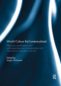 World Culture Re-Contextualised (Meaning Constellations and Path-Dependencies in Comparative and International Education Research) by Jürgen Schriewer, 9781138305502