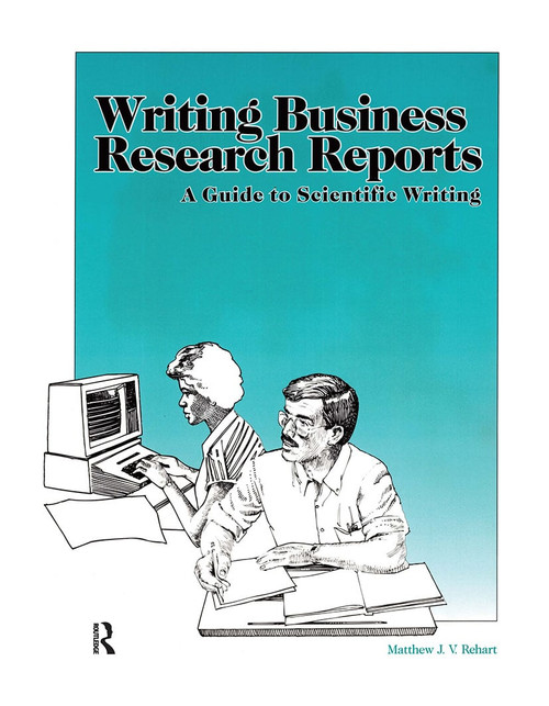 Writing Business Research Reports (A Guide to Scientific Writing) by Matthew Rehart, 9780962374463