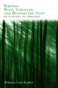 Writing With, Through, and Beyond the Text (An Ecology of Language) by Rebecca Luce-Kapler, 9780805846102