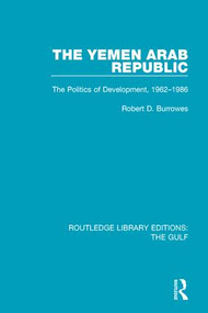 The Yemen Arab Republic (The Politics of Development, 1962-1986) - 9781138184336 by Robert D. Burrowes, 9781138184336