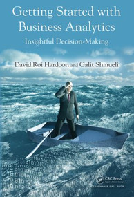 Getting Started with Business Analytics (Insightful Decision-Making) by David Roi Hardoon, Galit Shmueli, 9781439896532