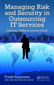 Managing Risk and Security in Outsourcing IT Services (Onshore, Offshore and the Cloud) by Frank Siepmann, 9781439879092