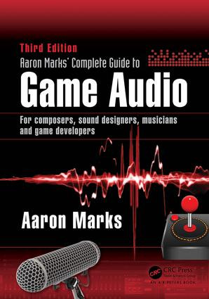 Aaron Marks' Complete Guide to Game Audio (For Composers, Sound Designers, Musicians, and Game Developers) by Aaron Marks, 9781138795389