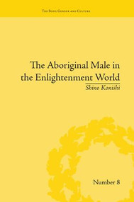 The Aboriginal Male in the Enlightenment World by Shino Konishi, 9781138661677