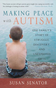 Making Peace with Autism (One Family's Story of Struggle, Discovery, and Unexpected Gifts) by Susan Senator, 9781590303825