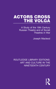 Actors Cross the Volga (A Study of the 19th Century Russian Theatre and of Soviet Theatres in War) by Joseph Macleod, 9781138364905