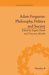 Adam Ferguson: Philosophy, Politics and Society by Eugene Heath, 9781138663442