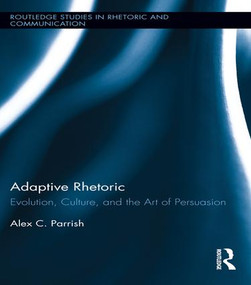 Adaptive Rhetoric (Evolution, Culture, and the Art of Persuasion) by Alex C. Parrish, 9781138954168