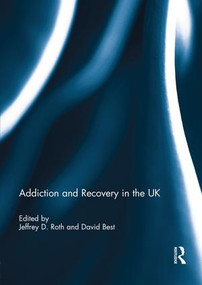 Addiction and Recovery in the UK by Jeffrey Roth, David Best, 9781138946750