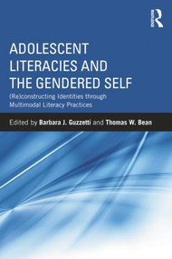 Adolescent Literacies and the Gendered Self ((Re)constructing Identities through Multimodal Literacy Practices) by Barbara J. Guzzetti, Thomas Bean, 9781138842311