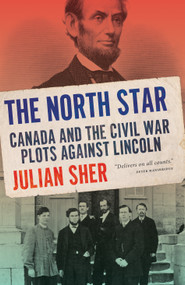The North Star (Canada and the Civil War Plots Against Lincoln) - 9781039000315 by Julian Sher, 9781039000315