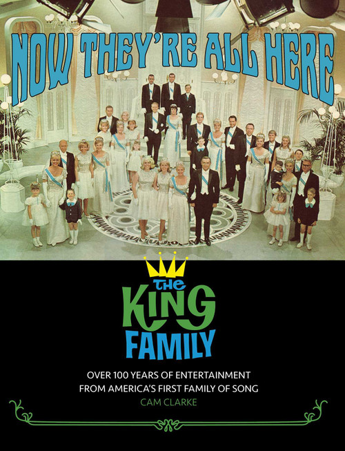 Now They're All Here: the King Family (Over 100 Years of Entertainment From America's First Family of Song) by Cam  Clarke, 9781644284087