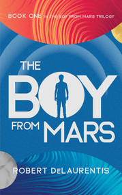 The Boy from Mars (Book One in the Boy from Mars Trilogy) by Robert  DeLaurentis, 9781644283998