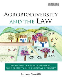 Agrobiodiversity and the Law (Regulating Genetic Resources, Food Security and Cultural Diversity) by Juliana Santilli, 9781138680333