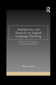 Ambiguities and Tensions in English Language Teaching (Portraits of EFL Teachers as Legitimate Speakers) by Peter Sayer, 9781138809796