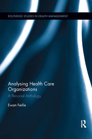 Analysing Health Care Organizations (A Personal Anthology) by Ewan Ferlie, 9781138616806