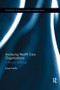 Analysing Health Care Organizations (A Personal Anthology) by Ewan Ferlie, 9781138616806