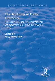 The Anatomy of Tudor Literature (Proceedings of the First International Conference of the Tudor Symposium (1998)) by Mike Pincombe, 9781138704589