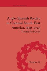 Anglo-Spanish Rivalry in Colonial South-East America, 1650-1725 by Timothy Paul Grady, 9781138664340