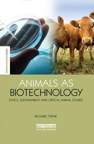 Animals as Biotechnology (Ethics, Sustainability and Critical Animal Studies) by Richard Twine, 9781138867000