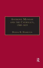 Anthony Munday and the Catholics, 1560-1633 by Donna B. Hamilton, 9781138378193