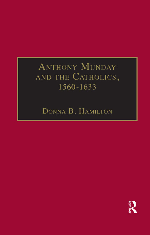 Anthony Munday and the Catholics, 1560-1633 by Donna B. Hamilton, 9781138378193