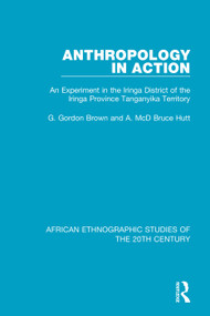 Anthropology in Action (An Experiment in the Iringa District of the Iringa Province Tanganyika Territory) - 9781138492196 by G. Gordon Brown, A. McD Bruce Hutt, 9781138492196