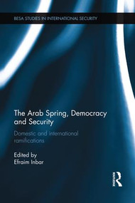 The Arab Spring, Democracy and Security (Domestic and International Ramifications) by Efraim Inbar, 9781138819764