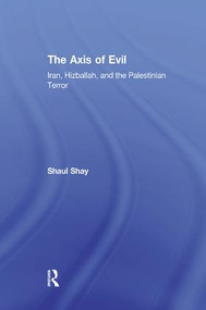 The Axis of Evil (Iran, Hizballah, and the Palestinian Terror) - 9781138515451 by Shaul Shay, 9781138515451
