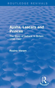 Ayahs, Lascars and Princes (The Story of Indians in Britain 1700-1947) by Rozina Visram, 9781138921214