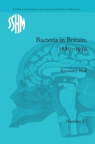 Bacteria in Britain, 1880-1939 by Rosemary Wall, 9781138662308