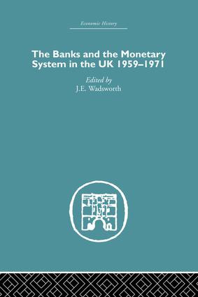 The Banks and the Monetary System in the UK, 1959-1971 by J.E. Wadsworth, 9781138865082