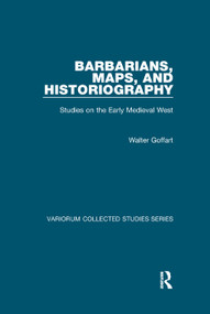 Barbarians, Maps, and Historiography (Studies on the Early Medieval West) by Walter Goffart, 9781138375307