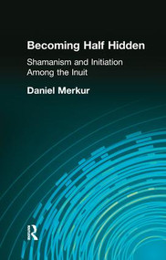 Becoming Half Hidden (Shamanism and Initiation Among the Inuit) by Daniel Merkur, 9781138964471