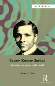 Benoy Kumar Sarkar (Restoring the nation to the world) by Satadru Sen, 9781138822504