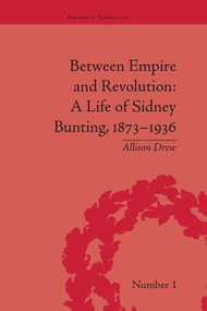 Between Empire and Revolution (A Life of Sidney Bunting, 1873-1936) by Allison Drew, 9781138663497