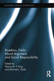 Bioethics, Public Moral Argument, and Social Responsibility by Nancy M.P. King, Michael J Hyde, 9781138788664