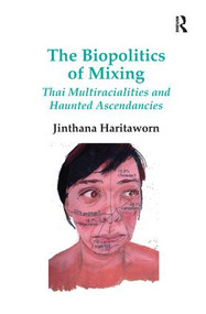 The Biopolitics of Mixing (Thai Multiracialities and Haunted Ascendancies) by Jinthana Haritaworn, 9781138271395