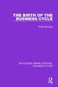 The Birth of the Business Cycle (RLE: Business Cycles) by Philip E. Mirowski, 9781138858176