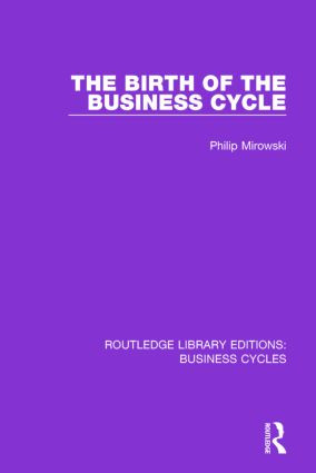 The Birth of the Business Cycle (RLE: Business Cycles) by Philip E. Mirowski, 9781138858176