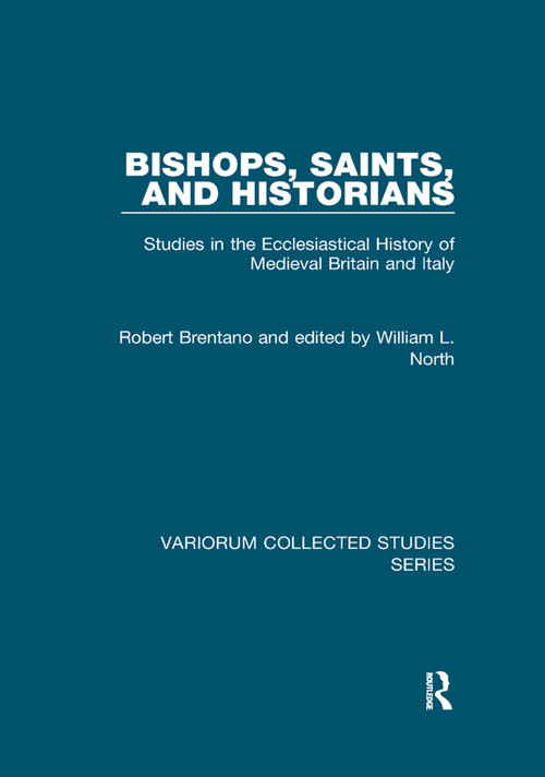 Bishops, Saints, and Historians (Studies in the Ecclesiastical History of Medieval Britain and Italy) by Robert Brentano, edited by William L. North, 9781138375215