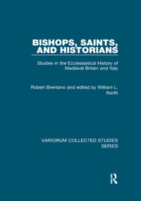 Bishops, Saints, and Historians (Studies in the Ecclesiastical History of Medieval Britain and Italy) by Robert Brentano, edited by William L. North, 9781138375215