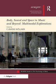 Body, Sound and Space in Music and Beyond: Multimodal Explorations by Clemens Wöllner, 9781138586857