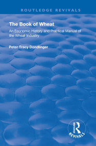 The Book of Wheat (An Economic History and Practical Manual of the Wheat Industry) by Peter Tracy Dondlinger, 9781138604957