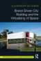 Brand-Driven City Building and the Virtualizing of Space by Alexander Gutzmer, 9781138686809