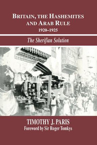 Britain, the Hashemites and Arab Rule (The Sherifian Solution) - 9781138883970 by Timothy J. Paris, 9781138883970